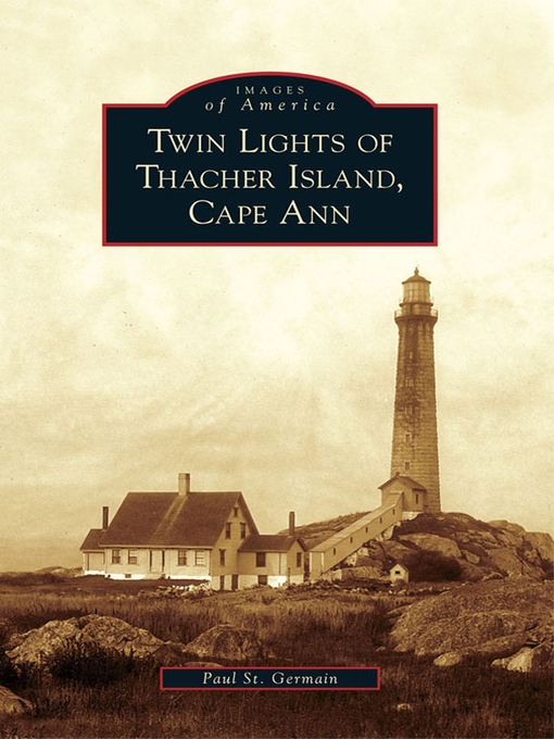 Title details for Twin Lights of Thacher Island, Cape Ann by Paul St. Germain - Available